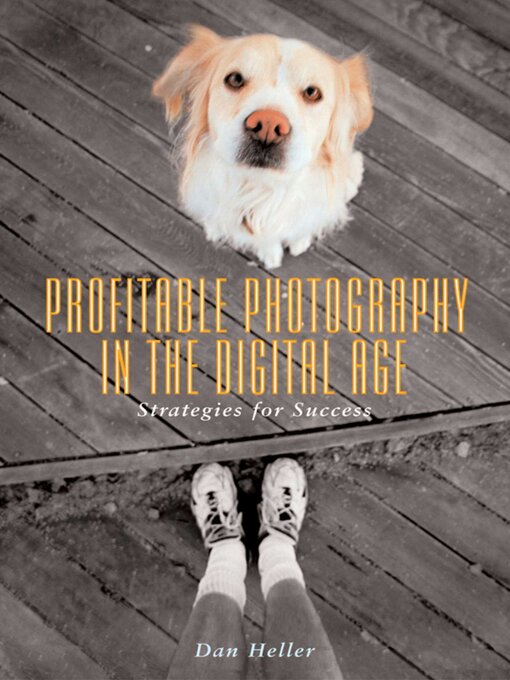 Title details for Profitable Photography in the Digital Age: Strategies for Success by Dan Heller - Available